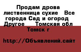 Продам дрова, лиственница,сухие - Все города Сад и огород » Другое   . Томская обл.,Томск г.